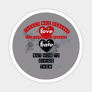 there's who deserve love, and there's who deserve hate, but how to divide them Magnet